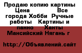 Продаю копию картины › Цена ­ 201 000 - Все города Хобби. Ручные работы » Картины и панно   . Ханты-Мансийский,Нягань г.